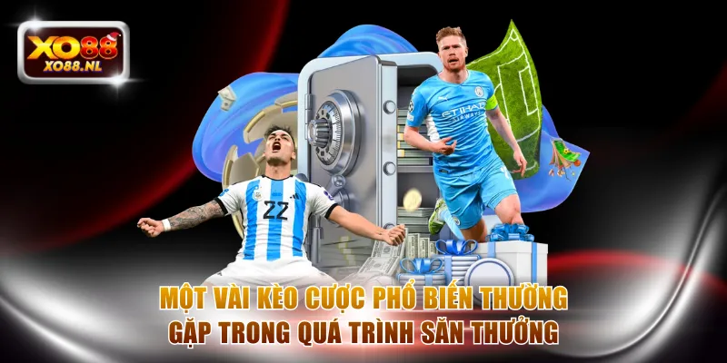 Một vài kèo cược phổ biến thường gặp trong quá trình săn thưởng